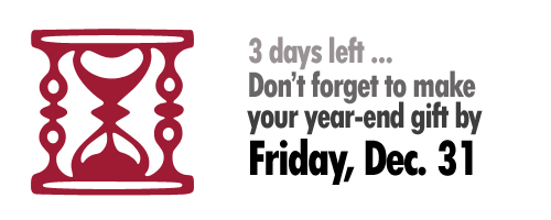 3 days left... Don't forget to make your year-end gift by Friday, Dec. 31