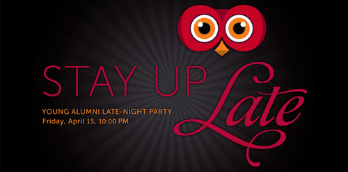 Stay up Late - Young Alumni Late-Night Party - Friday, April 15, 10 PM