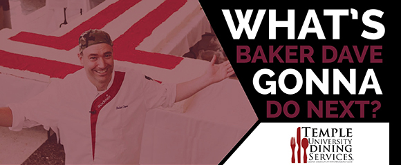 What's Baker Dave gonna do next? | Temple University Dining Services